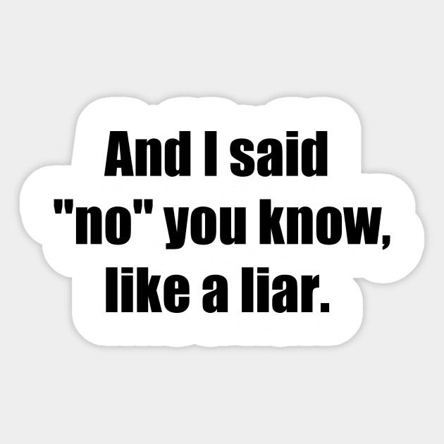 And I said No you know like a liar Sticker by MarvelMe